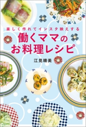 楽しく作れてインスタ映えする 働くママのお料理レシピ 江見晴美