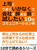 上司とうまくいかなくて会社を辞める前に試したい10のコミュニケーション術。 江戸しおり/MBビジネス研究班