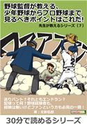 野球監督が教える、少年野球からプロ野球まで見るべきポイントはこれだ!先生が教えるシリーズ(7) 北影伍朗/MBビジネス研究班