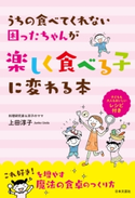 うちの食べてくれない困ったちゃんが楽しく食べる子に変わる本【期間限定価格】 上田淳子(著)