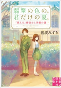 翡翠の色の、君だけの夏。「視える」修復士と洋館の謎 渡波みずき