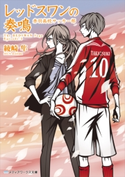 レッドスワンの奏鳴 赤羽高校サッカー部 著者:綾崎 隼/イラスト:ワカマツ カオリ