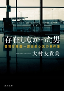 存在しなかった男 警視庁捜査一課田楽心太の事件簿【期間限定価格(ニコニコカドカワ祭り2019 第1弾)】 著者:大村 友貴美