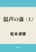混声の森 上【期間限定価格(ニコニコカドカワ祭り2019 第1弾)】 著者:松本 清張