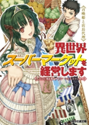 異世界スーパーマーケットを経営します ~召喚姫と店長代理~【期間限定価格(異世界ラノベ 夏の全力フェア)】 著者:柏木サトシ/イラスト:なかばやし黎明