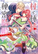 杖と林檎の秘密結婚 神に捧げる恋の一皿 著者:仲村 つばき/イラスト:加々見 絵里