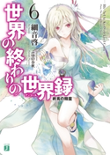 世界の終わりの世界録<アンコール> 6 終焉の精霊 著者:細音 啓/イラスト:ふゆの 春秋