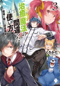 治癒魔法の間違った使い方 ~戦場を駆ける回復要員~ 3 著者:くろかた/イラスト:KeG