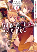 回復術士のやり直し 6 ~即死魔法とスキルコピーの超越ヒール~【期間限定価格】 著者:月夜 涙/イラスト:しおこんぶ