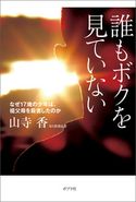 誰もボクを見ていない なぜ17歳の少年は、祖父母を殺害したのか 山寺香
