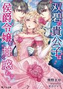双碧の貴公子は侯爵令嬢を甘く惑わす 熊野まゆ/星乃ソマリ