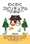わくわくスピリチュアル/神社の神々や眷属とのやりとりで分かった霊界の真実 稲田千明