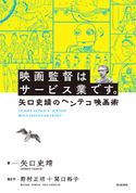 映画監督はサービス業です。 矢口史靖のヘンテコ映画術 矢口史靖/野村正昭/関口裕子