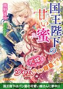 国王陛下の甘い蜜 花嫁はジャム作りが得意です 熊野まゆ/ことね壱花