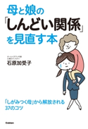母と娘の「しんどい関係」を見直す本 石原加受子
