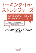 トーキング・トゥ・ストレンジャーズ~「よく知らない人」について私たちが知っておくべきこと~ M・グラッドウェル/濱野大道(訳)