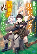 北海道の現役ハンターが異世界に放り込まれてみた ジュピタースタジオ(著)/夕薙(イラスト)