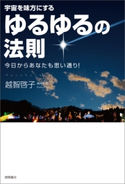 宇宙を味方にする ゆるゆるの法則 今日からあなたも思い通り! 越智啓子