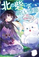 北の砦にて 新しい季節~転生して、もふもふ子ギツネな雪の精霊になりました~ 著者:三国司/イラスト:草中