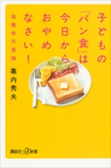 子どもの「パン食」は今日からおやめなさい! 栄養学不要論 幕内秀夫