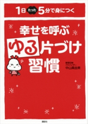 幸せを呼ぶゆる片づけ習慣 1日たった5分で身につく【期間限定価格(夏☆電書2020 夏の暮らしを彩る趣味・実用書フェア)】 中山真由美