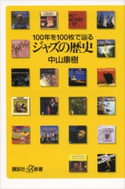 ジャズの歴史 100年を100枚で辿る【期間限定価格(夏☆電書2020 +α新書 創刊20周年記念フェア)】 中山康樹
