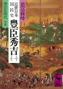 近世日本国民史 豊臣秀吉(一) 豊臣氏時代 甲篇 著:徳富蘇峰/校訂:平泉澄