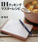 IHクッキング マスターレシピ【期間限定価格(春のレシピ本フェア)】 著:脇雅世