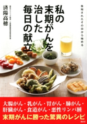 告知されたその日から始める 私の末期がんを治した毎日の献立【期間限定価格(春のレシピ本フェア)】 監:済陽高穂