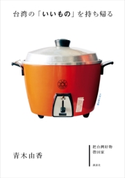 台湾の「いいもの」を持ち帰る【期間限定価格(夏☆電書2020 夏の暮らしを彩る趣味・実用書フェア)】 青木由香
