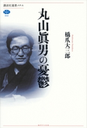 丸山眞男の憂鬱【期間限定価格(冬☆電書2021 選書メチエレーベルフェア)】 橋爪 大三郎