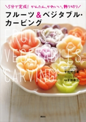 フルーツ&ベジタブル・カービング【期間限定価格(春のレシピ本フェア)】 平野 明日香/平野 泰三