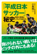 「平成日本サッカー」秘史 熱狂と歓喜はこうして生まれた 小倉 純二