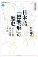 日本語の焦点 日本語「標準形」の歴史 話し言葉・書き言葉・表記 野村 剛史