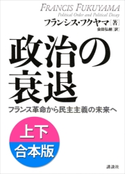 政治の衰退 フランス革命から民主主義の未来へ【上下合本版】【期間限定価格(冬☆電書2021 一気読み!合本フェア 第4期(ノンフィクション))】 フランシス・フクヤマ/会田 弘継