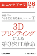 林信行の「今そこにある未来」セミナー(1) 3Dプリンティングによる第3次iT革命 著者:林 信行