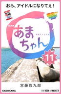 NHK連続テレビ小説 あまちゃん 11 おら、アイドルになりてぇ!【期間限定価格(ニコニコカドカワ祭り2020 第2弾)】 著者:宮藤 官九郎