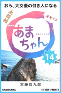 NHK連続テレビ小説 あまちゃん 14 おら、大女優の付き人になる 著者:宮藤 官九郎