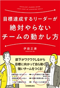 目標達成するリーダーが絶対やらないチームの動かし方 伊庭正康