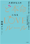 大好きな人の「ど本命」になるLOVEルール~“運命の彼”にめぐり逢い、ずーーーっと愛され続けるための秘密の法則 神崎メリ