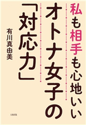 私も相手も心地いい オトナ女子の「対応力」(大和出版) 有川 真由美