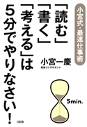 小宮式・最速仕事術 「読む」「書く」「考える」は5分でやりなさい!(大和出版) 小宮 一慶