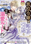 悪役令嬢は断罪引退を目指したい! けど、もしかしてここ溺愛ルート!?【イラスト付】 せらひなこ/コトハ