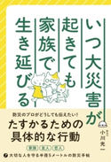 いつ大災害が起きても家族で生き延びる 小川 光一
