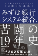みずほ銀行システム統合、苦闘の19年史 史上最大のITプロジェクト「3度目の正直」 日経コンピュータ/山端 宏実/岡部 一詩/中田 敦/大和田 尚孝/谷島 宣之