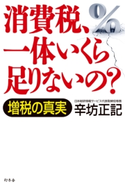 消費税、一体いくら足りないの? 増税の真実 辛坊正記