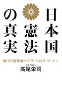 日本国憲法の真実 偽りの起草者ベアテ・シロタ・ゴードン 高尾栄司