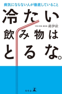 冷たい飲み物はとるな。 病気にならない人が徹底していること 胡伊拉