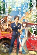 普通のおっさんだけど、神さまからもらった能力で異世界を旅してくる。疲れたら転移魔法で自宅に帰る。2 霜月緋色/吉武