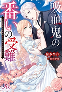 吸血鬼の番いの受難~公爵様は花嫁の血しか欲しがらない~ 著者:椋本 梨戸/イラスト:白崎 小夜